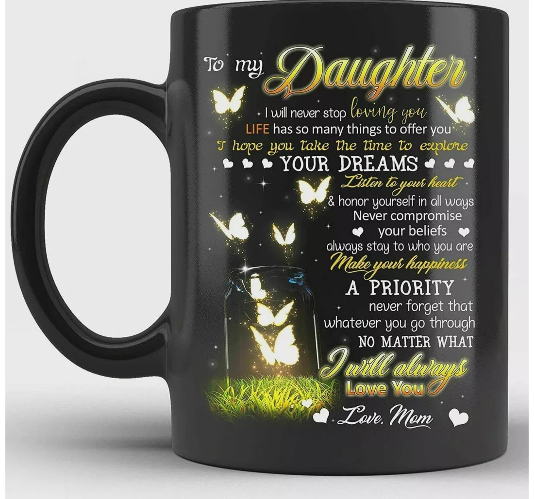 Personalized To My Daughter I Will Never Stop Loving You Life Has So Many Thing To Offer You For Daughter From Mom Ceramic Mug Print On Both Sides