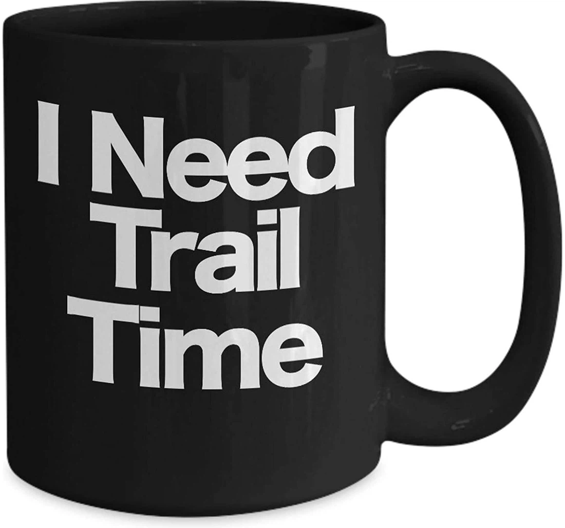 I Need Trail Time Trail Cup Funny For Hiker Horseback Riding Dirt Mountain Bike Boss Bmx Bmx Life Bmx Street Bmx Ceramic Mug Print On Both Sides