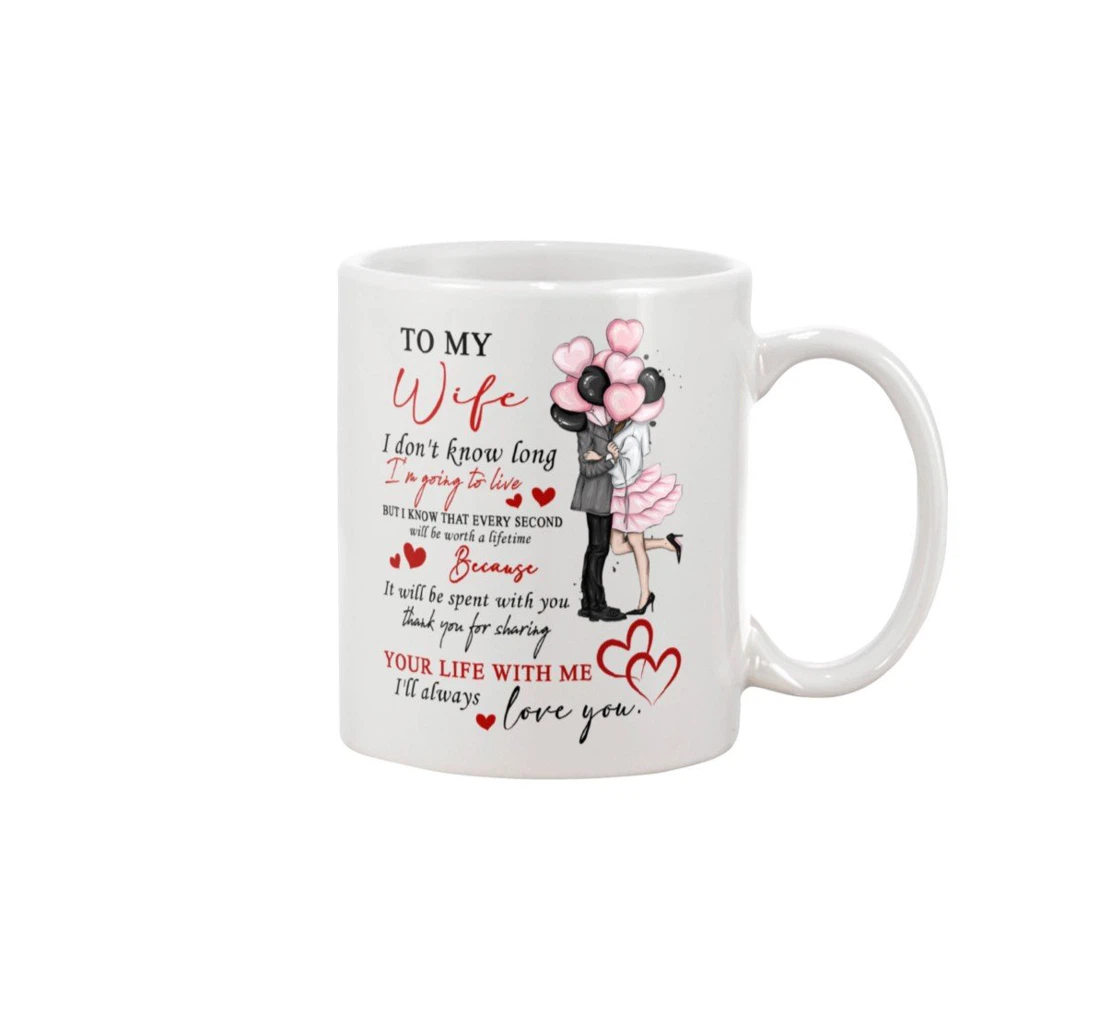 Personalized To My Wife I Don't Know Long I'm Going To Live But I Know That Every Second Will Be Worth A Lifetime Special Tea Ceramic Mug Print On Both Sides