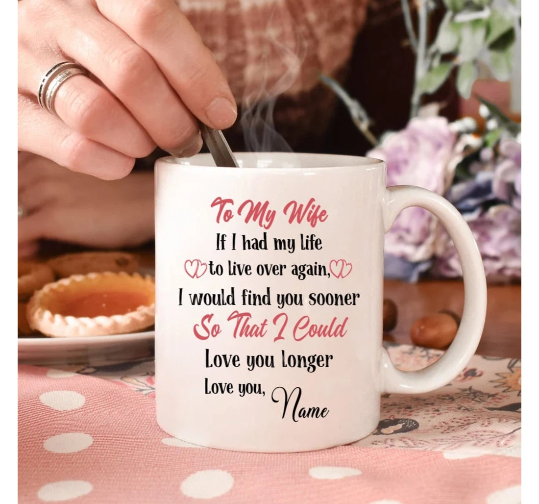 Personalized To My Wife If I Had My Life To Live Over Again With Heart From Husband On Valentine's Day Oz Ceramic Mug Print On Both Sides