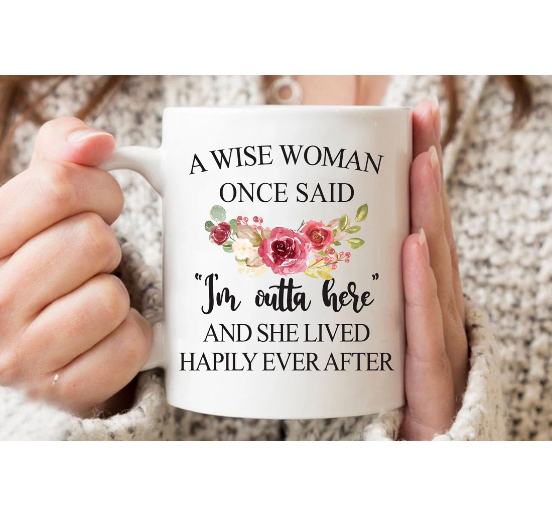 A Wise Woman Once Said I’m Outta Here Funny Woman For Women Ceramic Mug Print On Both Sides