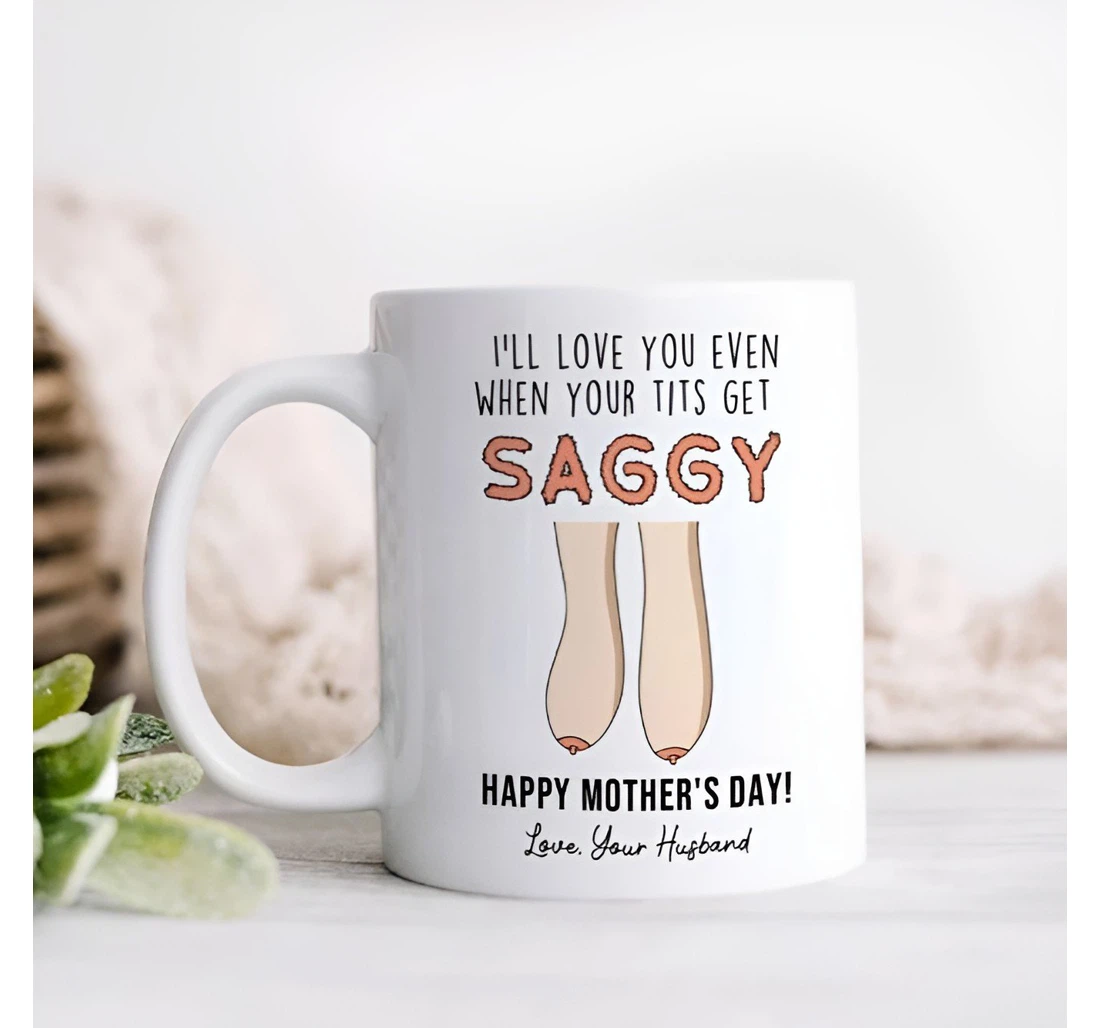 Personalized To My Wife I'll Love You Even When Your Tits Get Saggy Funny Mother’s Day From Husband Funny Saggy Boobs Breats For Her Ceramic Mug Print On Both Sides