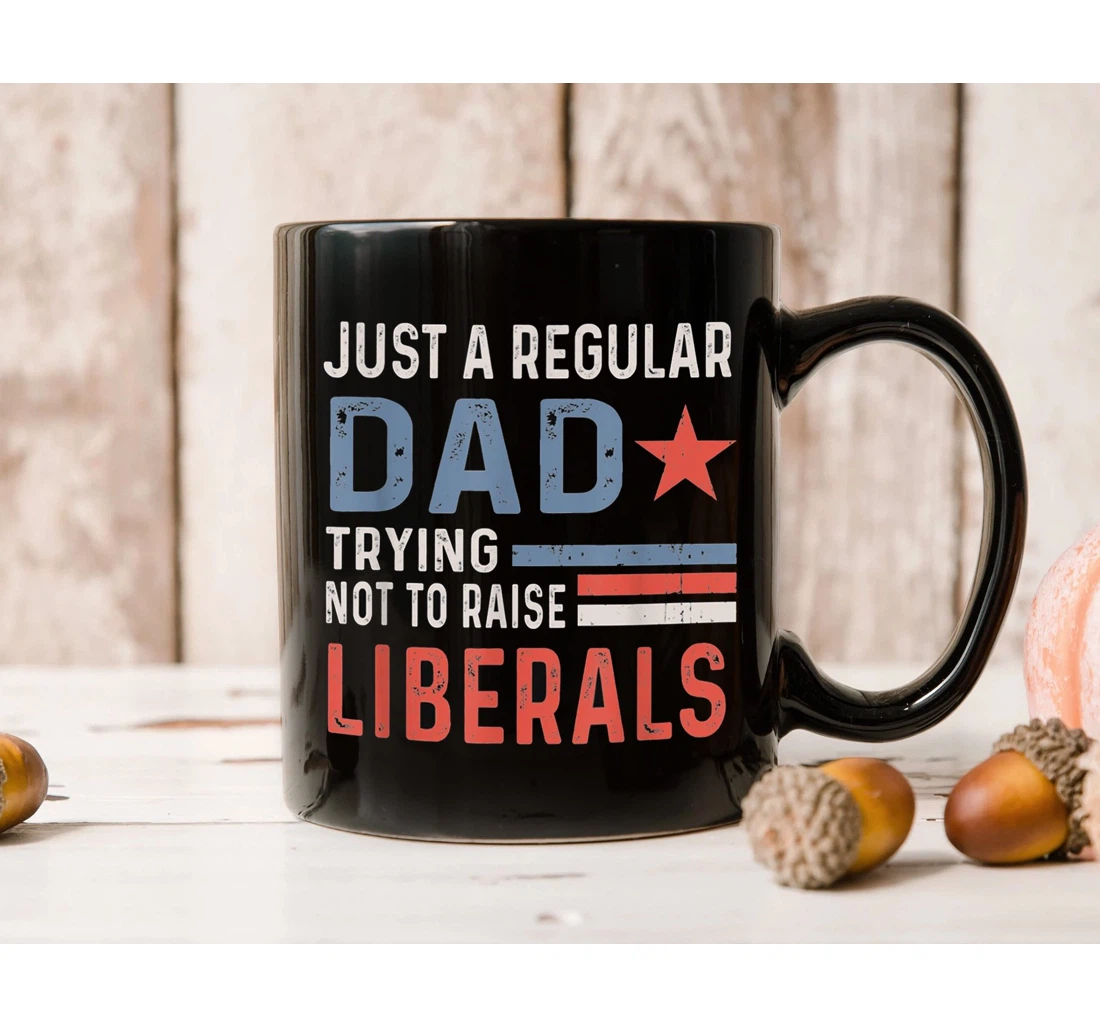 Just A Regular Dad Trying Not To Raise Liberals Republican Dad Father Life Th Of July Independence Day Ceramic Mug Print On Both Sides