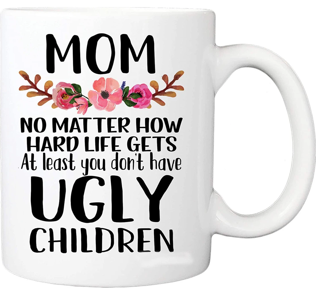 Funny To My Mother At Least You Don't Have Ugly Children To Mom Best From Son Daughter Mom Ceramic Mug Print On Both Sides