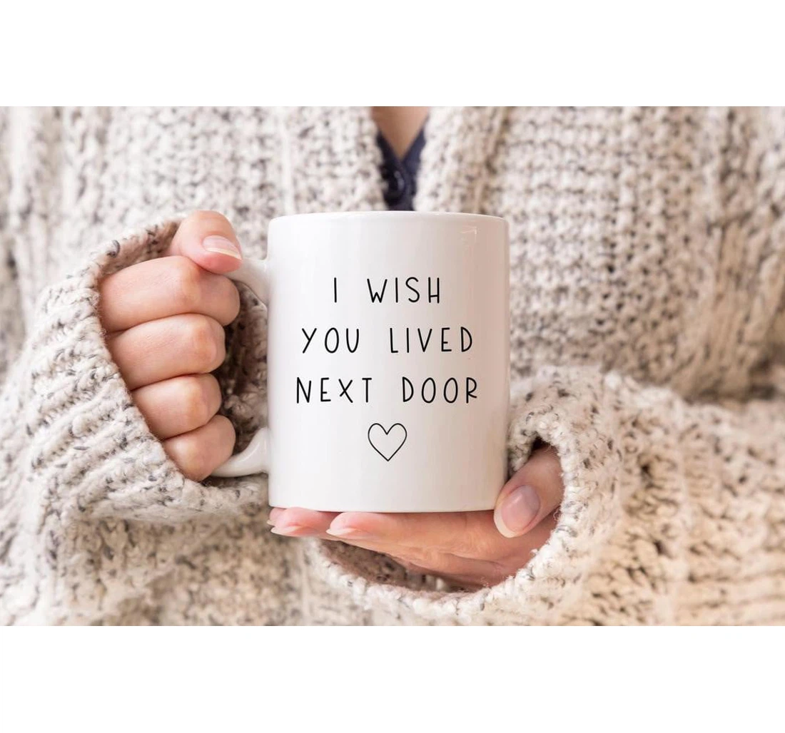 I Wish You Lived Next Door For Bestie Ceramic Mug Print On Both Sides