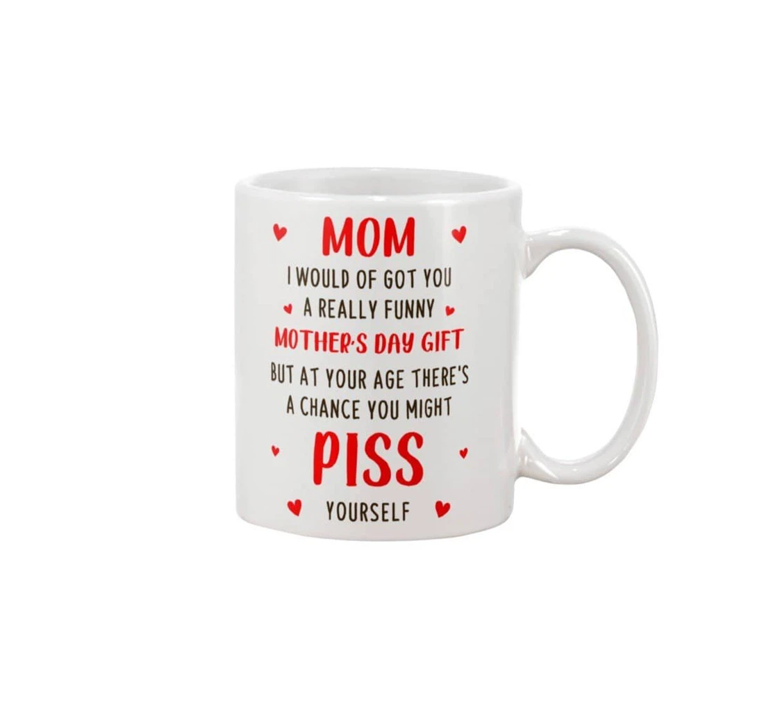 Funny To Mom To My Mother I Would've Got You A Really Funny You Might Piss Yourself Best To Mom From Son Daughter Ceramic Mug Print On Both Sides