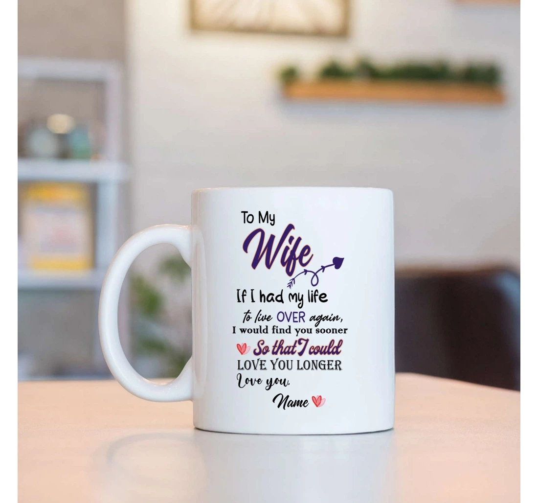 Personalized To My Wife If I Had My Life To Live Over Again From Husband On Valentine's Day Oz Ceramic Mug Print On Both Sides