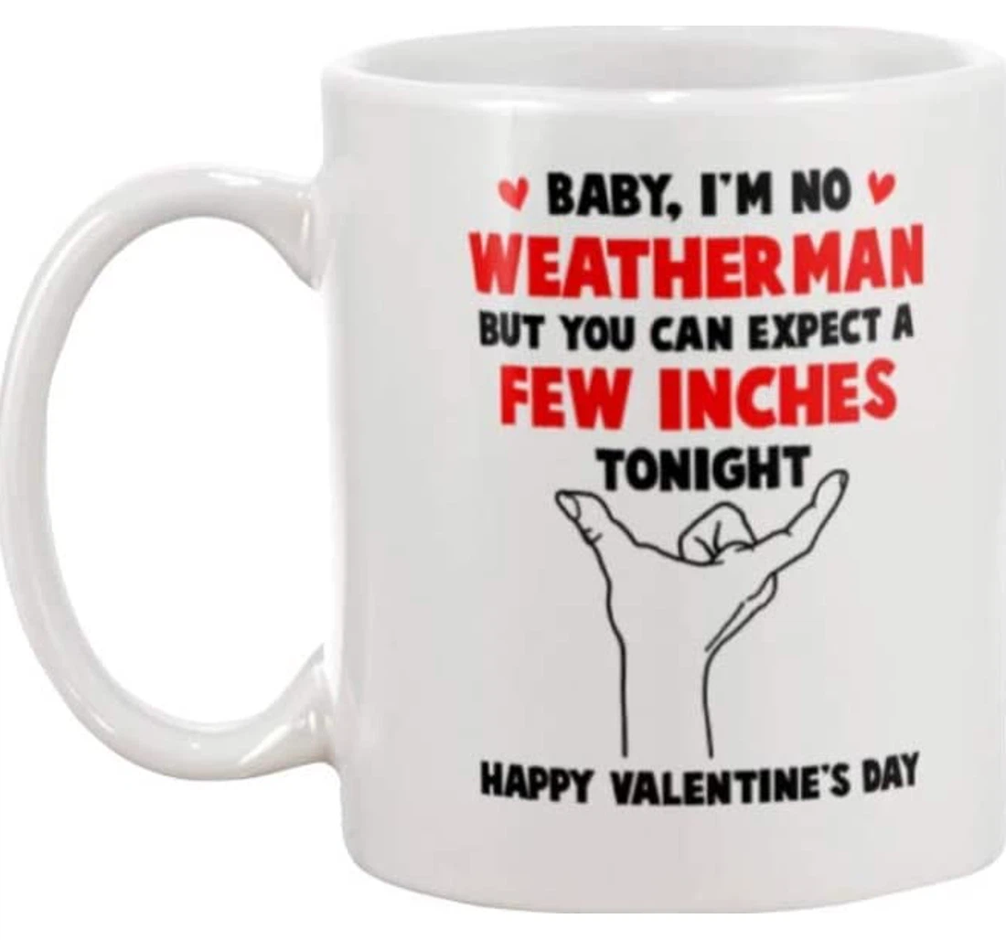 Baby I'm No Weather Man But You Can Expect A Few Inches Tonight Ceramic Mug Print On Both Sides