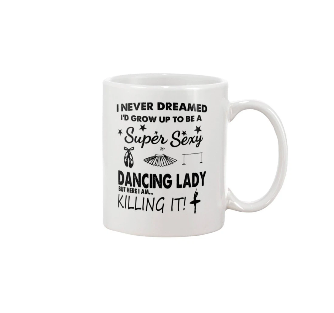 Ballet Mung I Never Dreamed I'd Grow Up To Be Perfect For Ceramic Mug Print On Both Sides