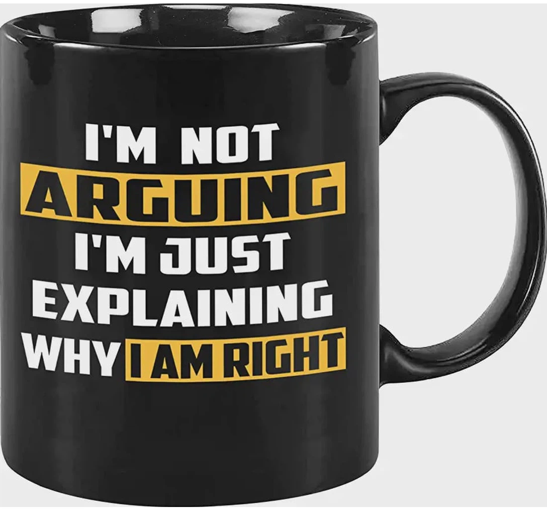 Funny Guy Im Not Arguing Im Just Explaining Why I Am Right Funny For Friends Family On Ceramic Mug Print On Both Sides