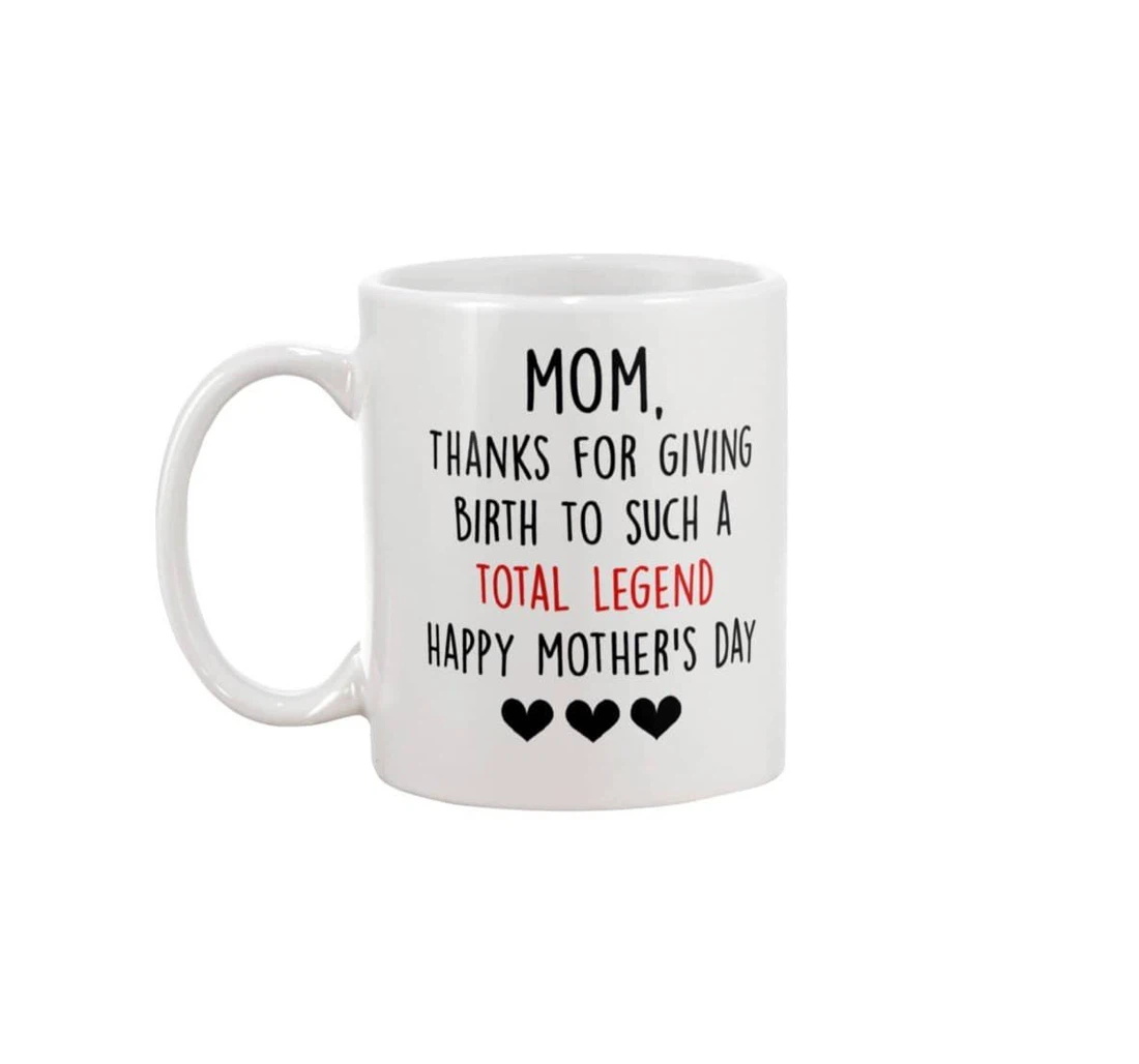 Thanks For Giving Birth To Such A Legend Funny Mom Mom Best From Son Daughter To My Mom Ceramic Mug Print On Both Sides