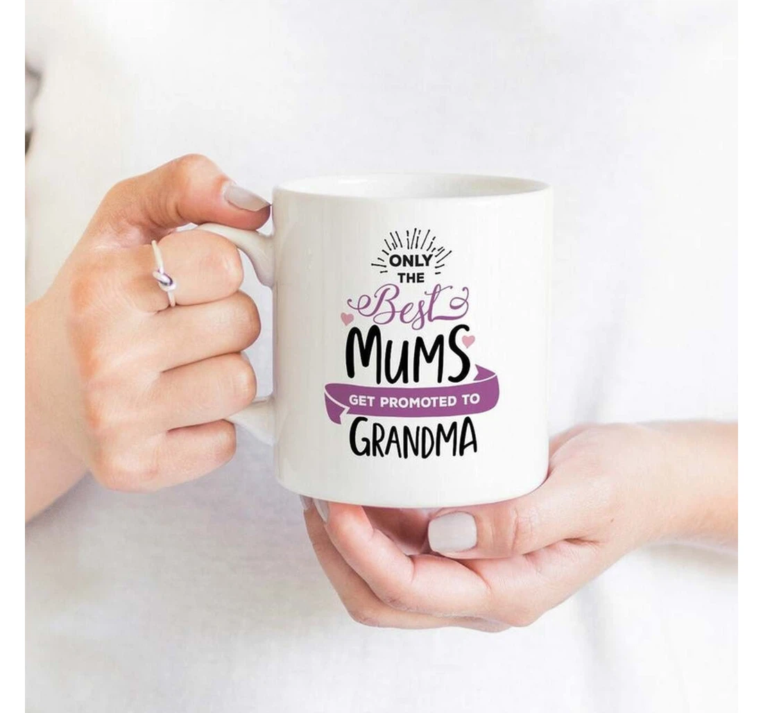 Grandma Only The Best Mums Get Promoted To Grandma Funny For New Grandma Special For Pregnancy Announcement Ceramic Mug Print On Both Sides