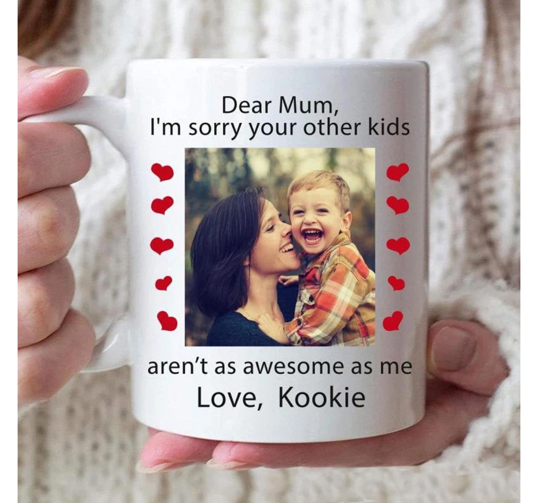 Personalized Custom Photo To My Mom I'm Sorry Your Other Kids Aren’t As Awesome As Me To Mom Best Mother’s Day From Son Daughter Ceramic Mug Print On Both Sides