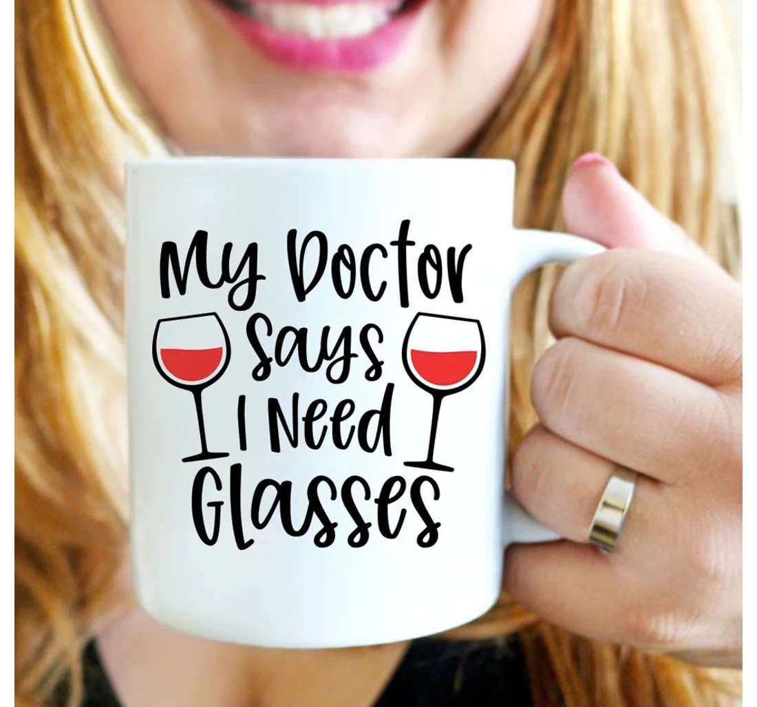 Funny My Doctor Says I Need Glasses For Wine Lover Funny Saying On Ceramic Mug Print On Both Sides