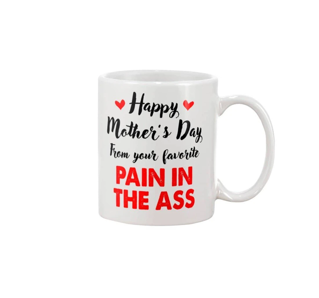 Happy Mother’s Day From Your Favorite Pain In The Ass Ceramic Mug Print On Both Sides