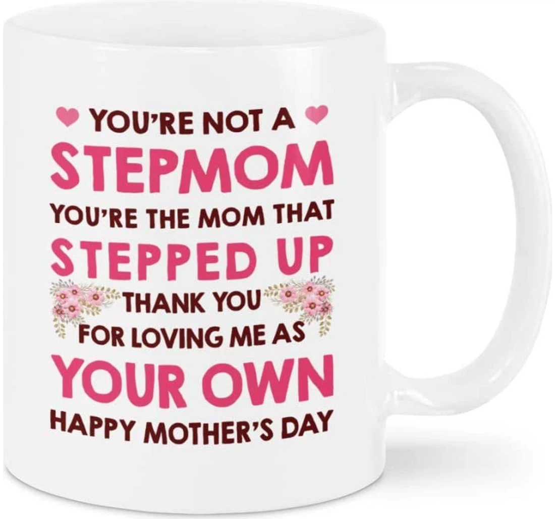 Funny For Women You're Not A Stepmom You're The Mom That Stepped Up Thank You For Loving Me As Your Own For Stepmom From Son Daughter Ceramic Mug Print On Both Sides