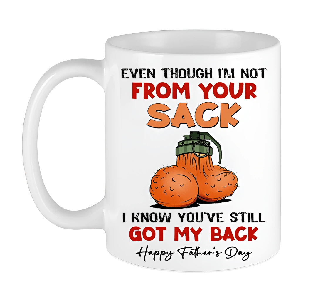 Even Though I'm Not From Your Sack Funny Father For Grandpa Father Husband Son For Family For Him Ceramic Mug Print On Both Sides