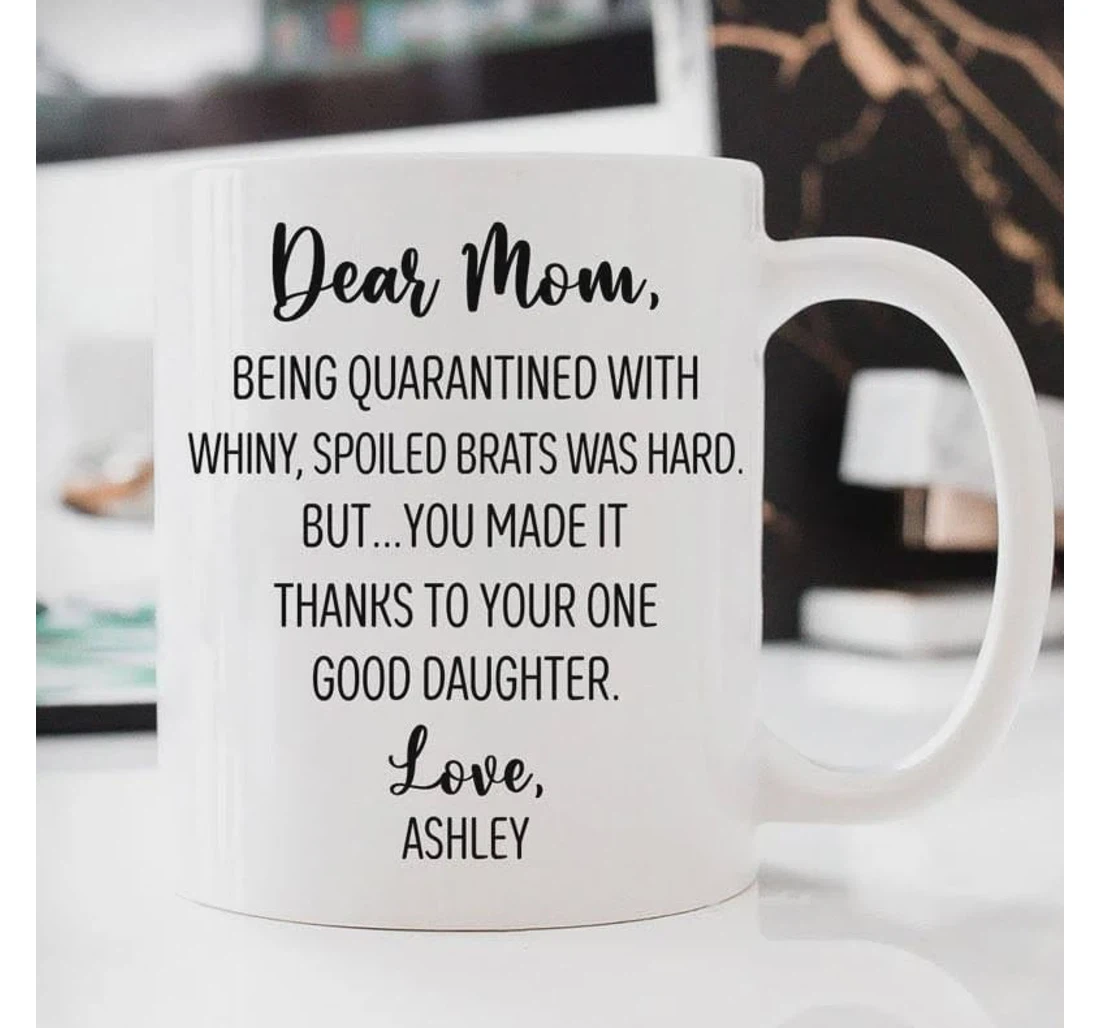 Personalized Dear Mom Being Quarantined With Whiny Spoiled Brats Was Hard Custom Mugs From Daughter Son On Ceramic Mug Print On Both Sides