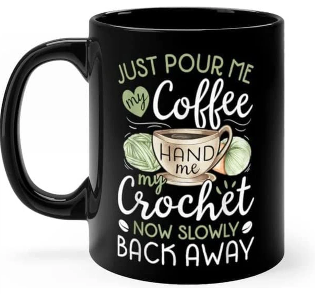 Just Pour Me My And Hand Me My Crochet Oz For Friends Lover Family On Ceramic Mug Print On Both Sides