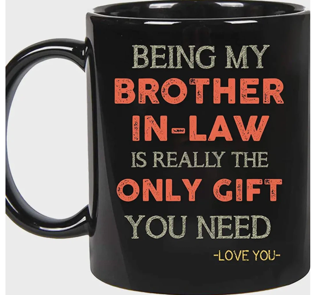 For Brother In Law Being My Brother In Law Is Really The Only You Need Ceramic Mug Print On Both Sides