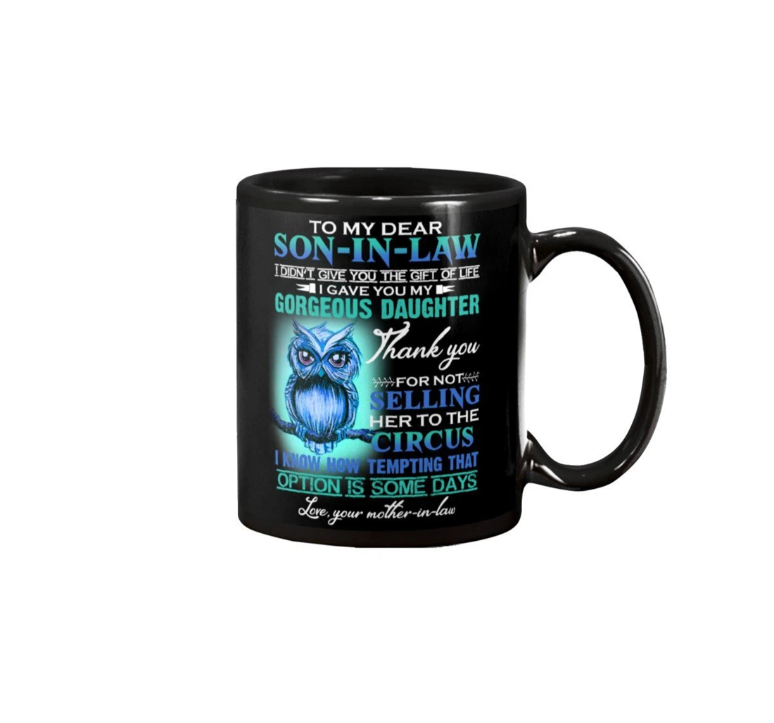 Personalized To My Dear Son In Law Owl I Didn't Give You The Of Life I Gave You Gorgeous Daughter Mug Ceramic Mug Print On Both Sides