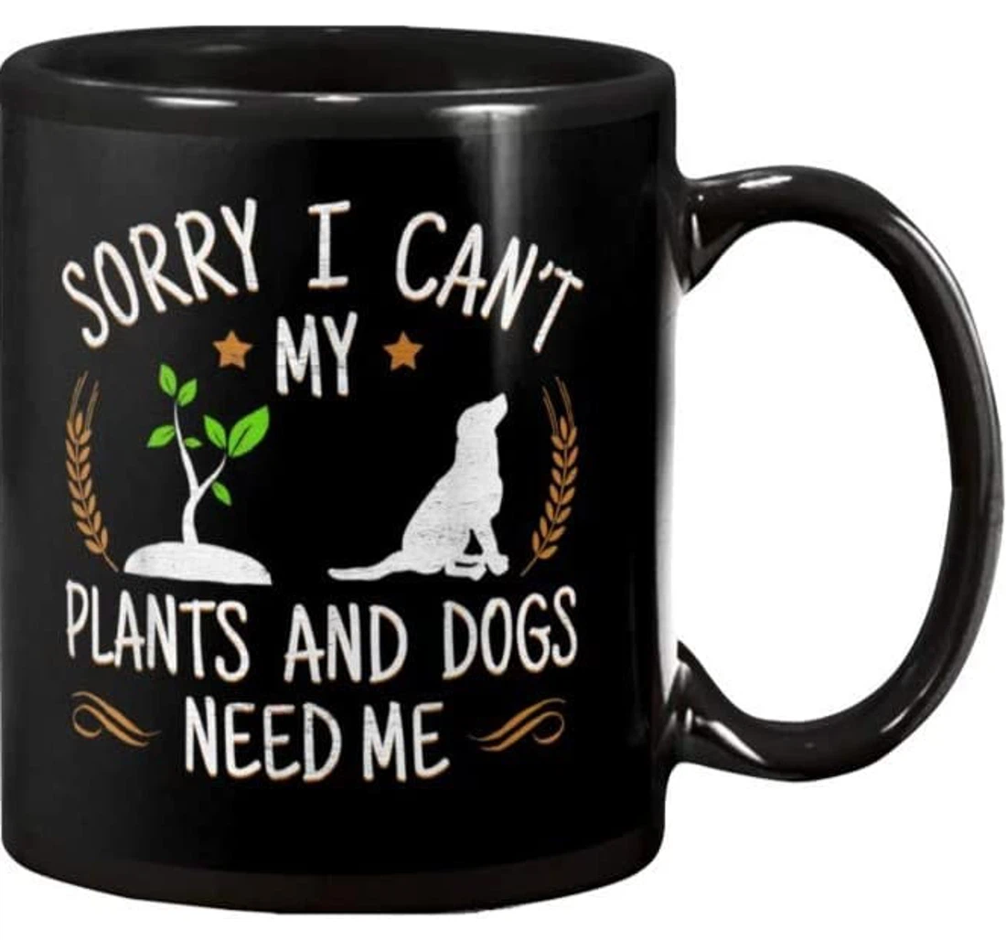 Sorry I Can't My Plants And Dogs Need Me Tea Cup For Office And Home Dishwasher And Microwave Safe Ceramic Mug Print On Both Sides