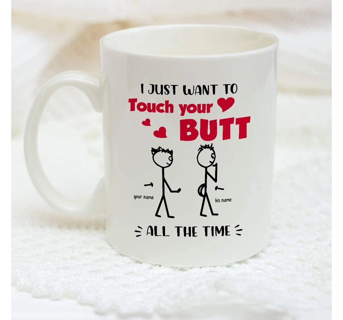 Customized I Just Want To Touch Your Butt All The Time Funny Friend Girl Boy Gay For Lover Boyfriend Girlfriend Personalized Name For Men Women Art Ceramic Mug Print On Both Sides