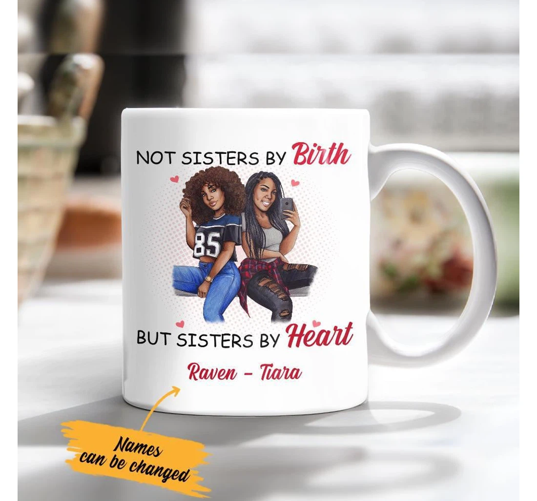 Personalized Not Sisters By Birth But Sisters By Heart Friends For Customized Name Ceramic Mug Print On Both Sides