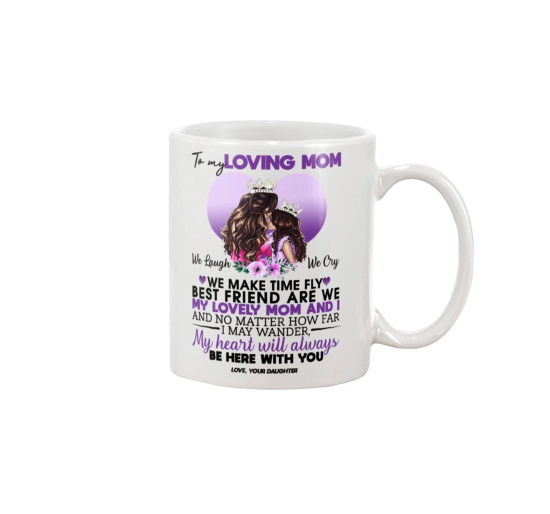 Personalized To My Loving Mom We Laugh We Cry We Make Time Fly For Her Customized Name Ceramic Mug Print On Both Sides