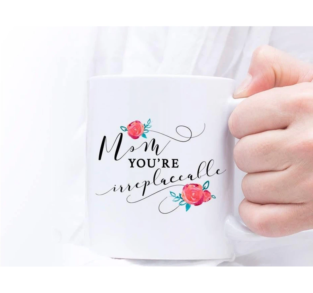 Mother Mother’s Day Mug Mom You’re Irreplaceable From Daughter Son For Ceramic Mug Print On Both Sides