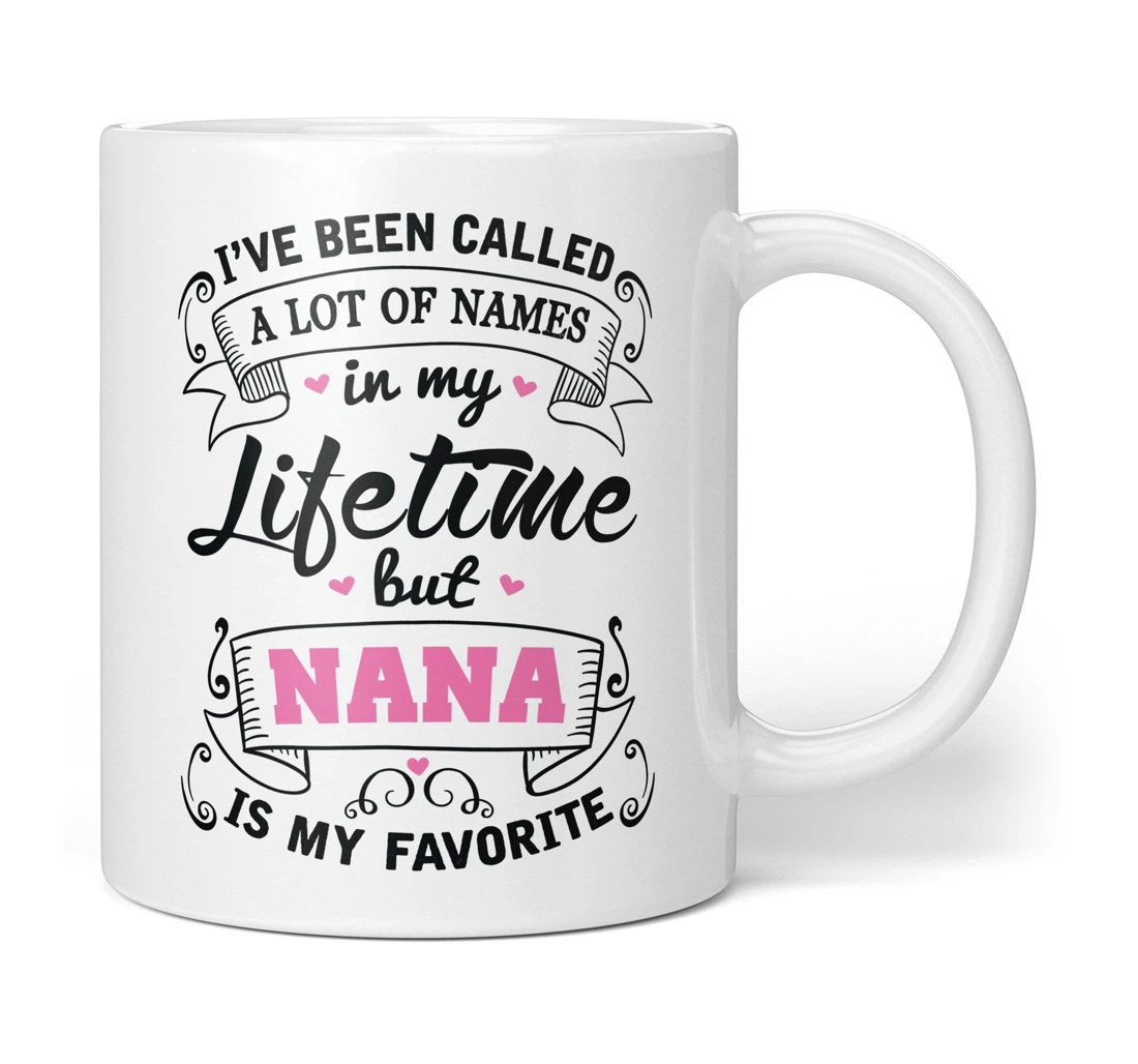 I've Been Called A Lot Of Names In My Lifetime But Nana Is My Favorite Name For Her Ceramic Mug Print On Both Sides