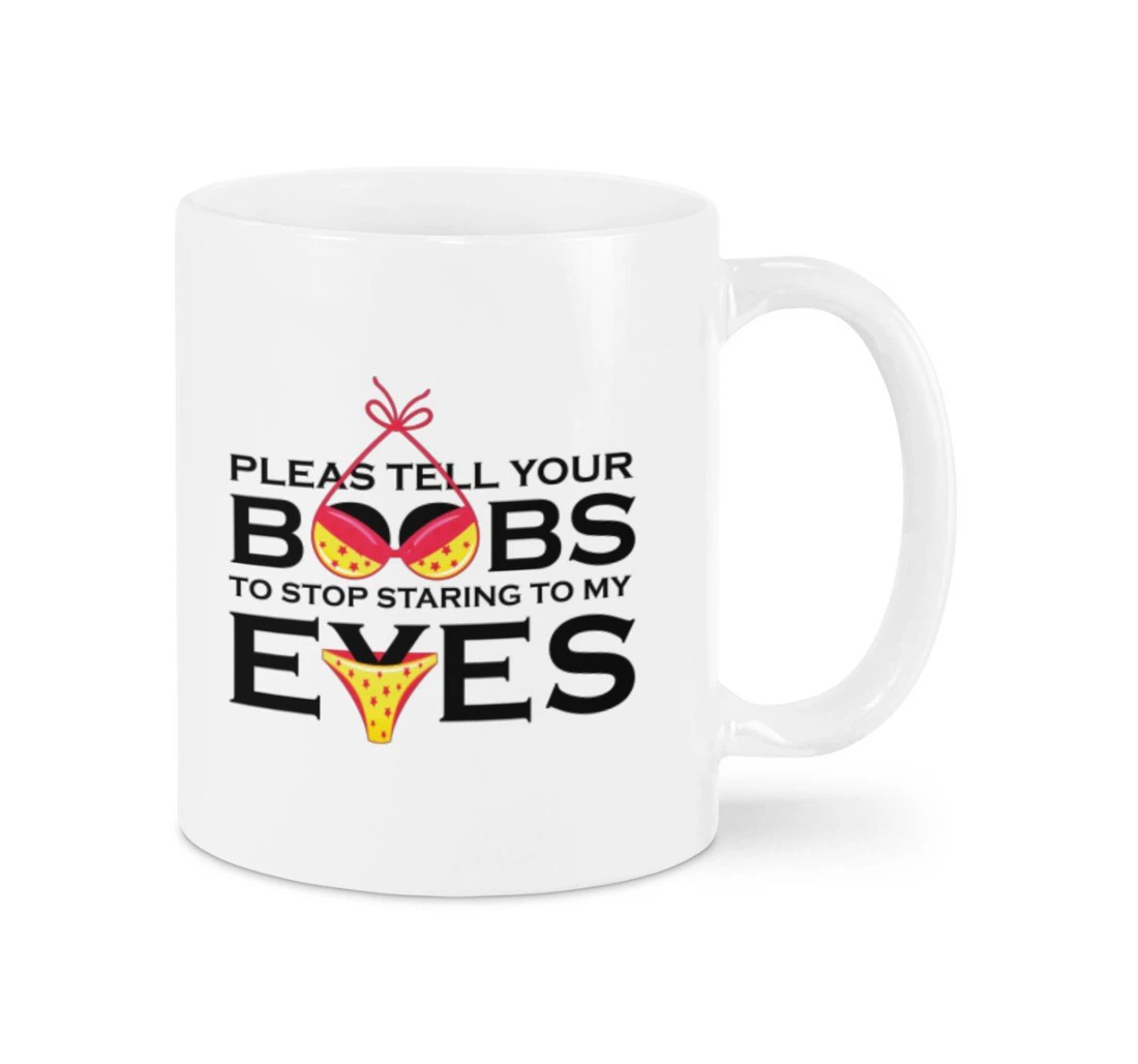 Please Tell Your Boobs To Stop Staring To My Eves Funny To Wife Lovers Happy Meaningful For Girlfriends For Women Ceramic Mug Print On Both Sides