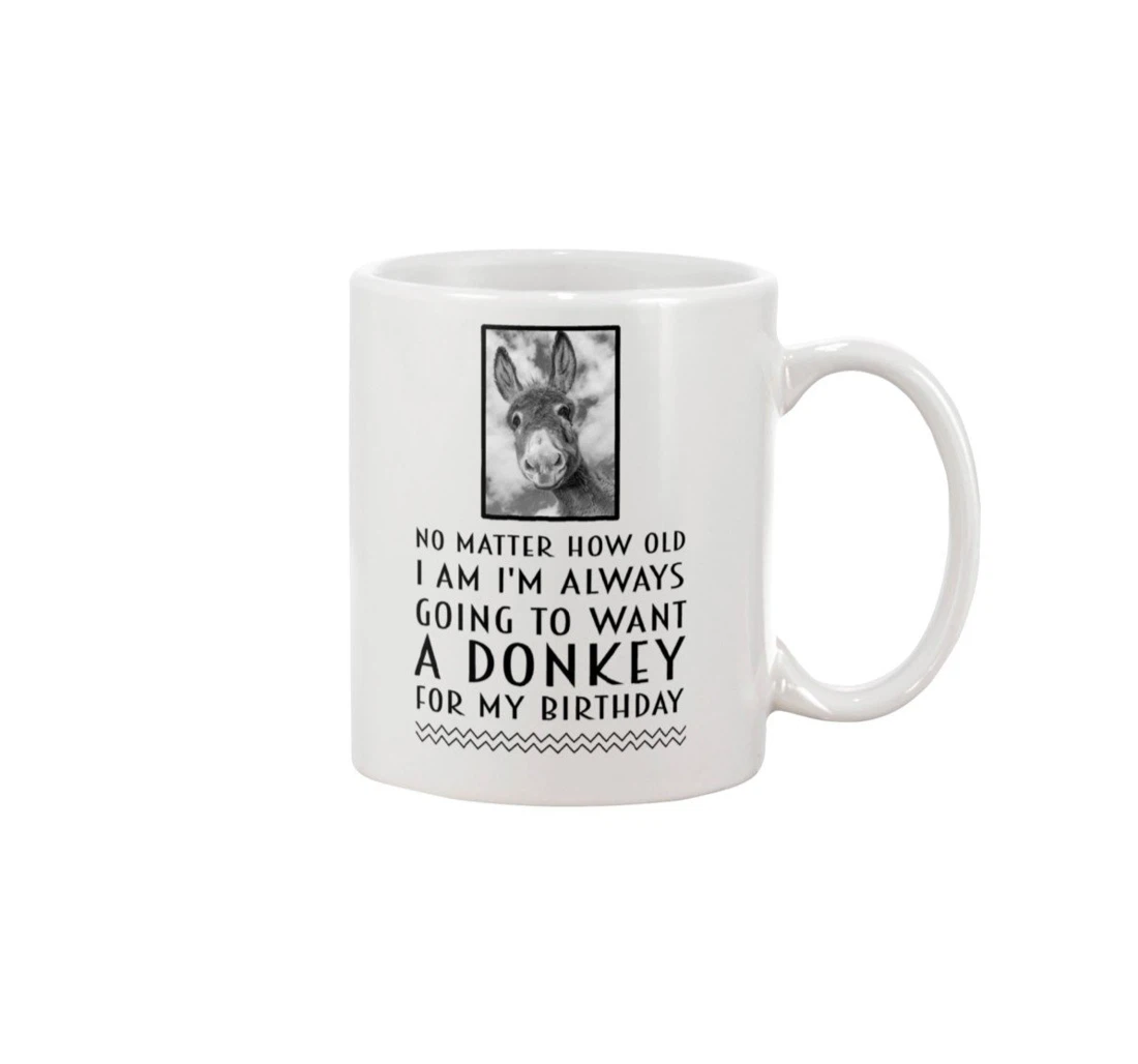 No Matter How Old I Am I'm Always Going To Want A Donkey For My For Animal Lovers Ceramic Mug Print On Both Sides