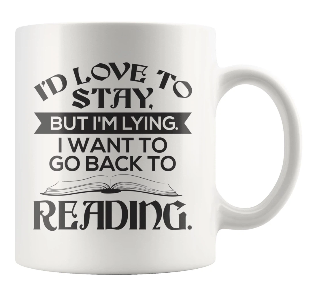 I'd Love To Stay But I'm Lying I Want To Go Back To Reading For Reading Lovers Ceramic Mug Print On Both Sides