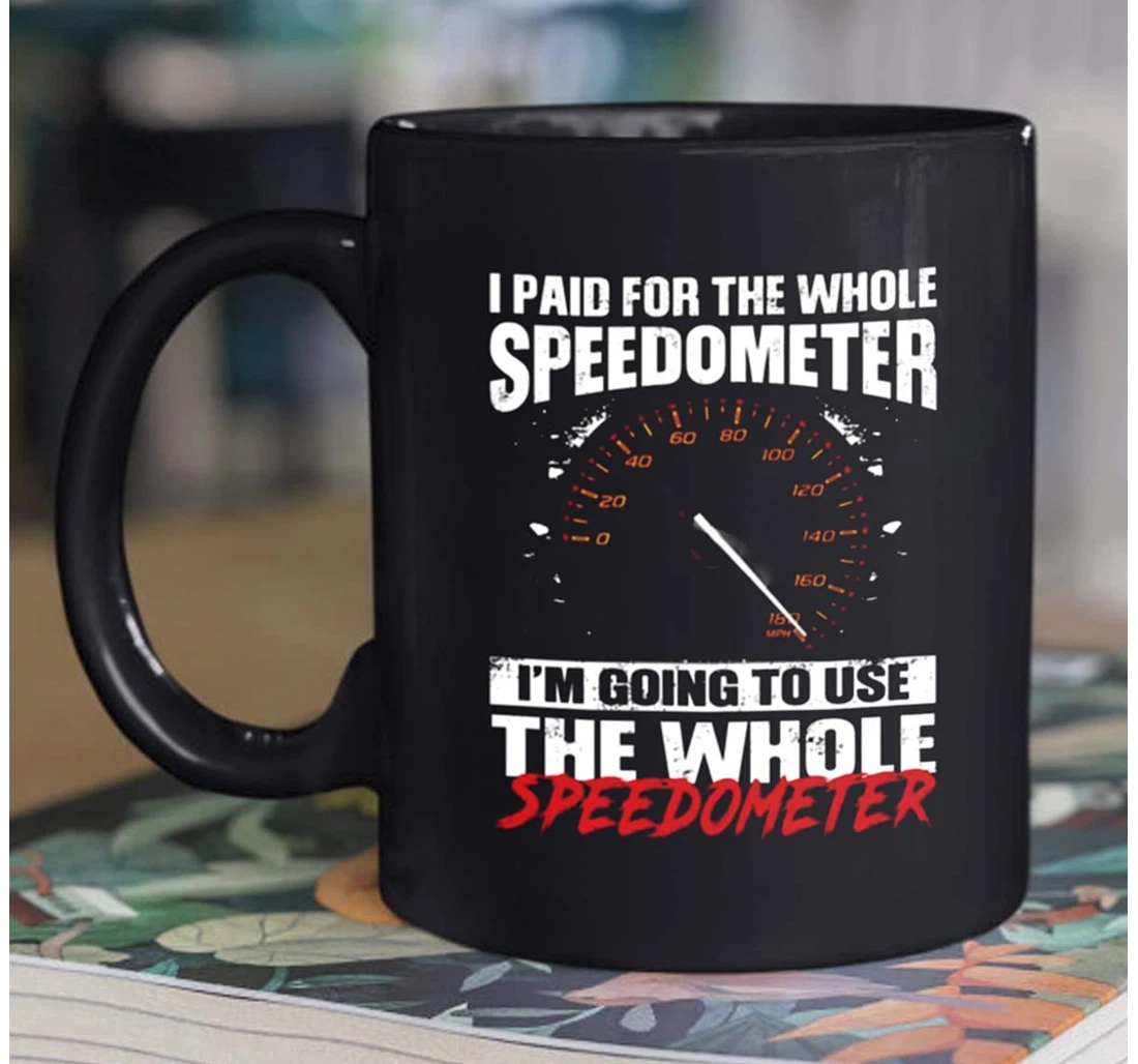 I Paid For The Whole Speedometer Mugs Perfect For Friends Family Mugs For Oz Ceramic Mug Print On Both Sides