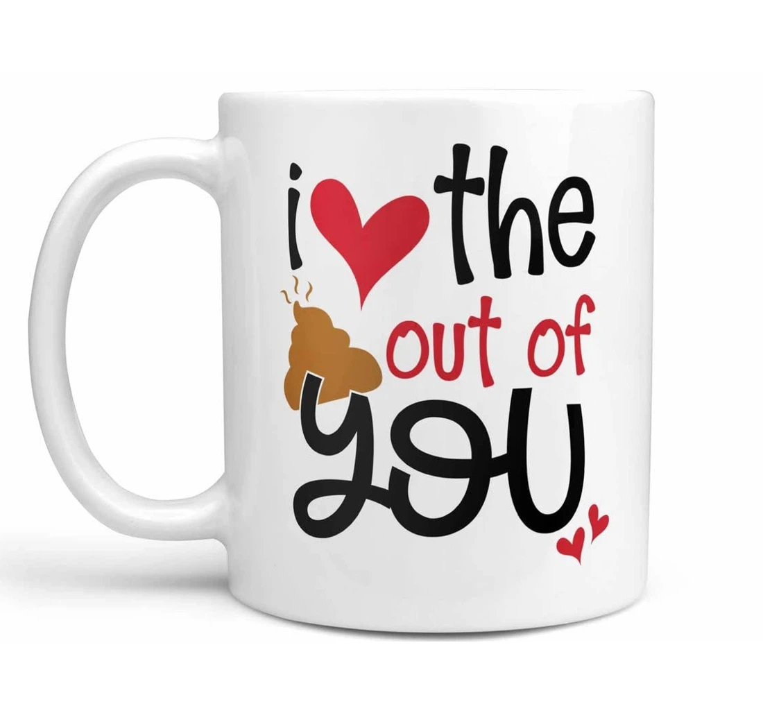 I Love The Sh!t Out Of You Funny For Family Oz Ceramic Mug Print On Both Sides