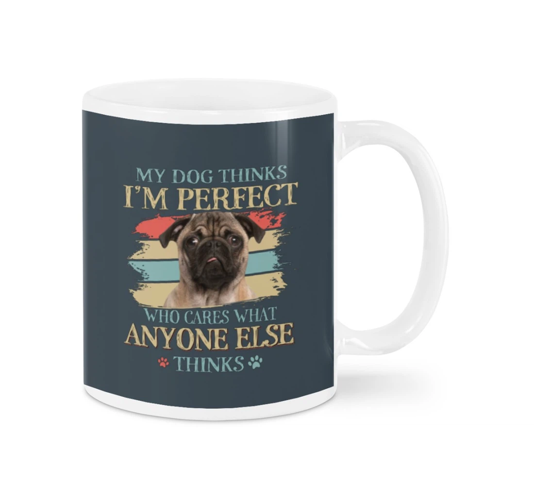 Pug My Dogs Thinks I'm Perfect Great Customized For Oz Ceramic Mug Print On Both Sides