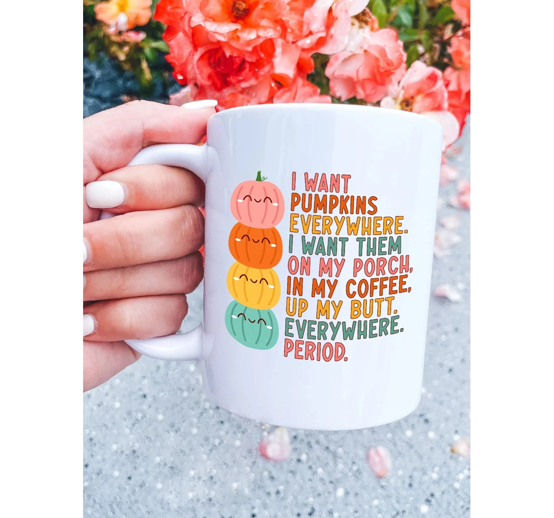 I Want Pumpkins Everywhere Halloween Pumpkins Fall Pumpkins For Friends Family Ceramic Mug Print On Both Sides