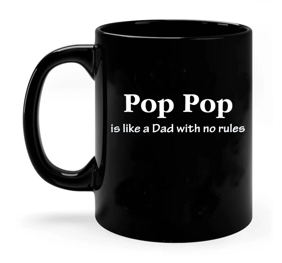 Pop Pop Pop Pop Is Like A Dad With No Rules For Grandfather Papa Grandpa Ceramic Mug Print On Both Sides