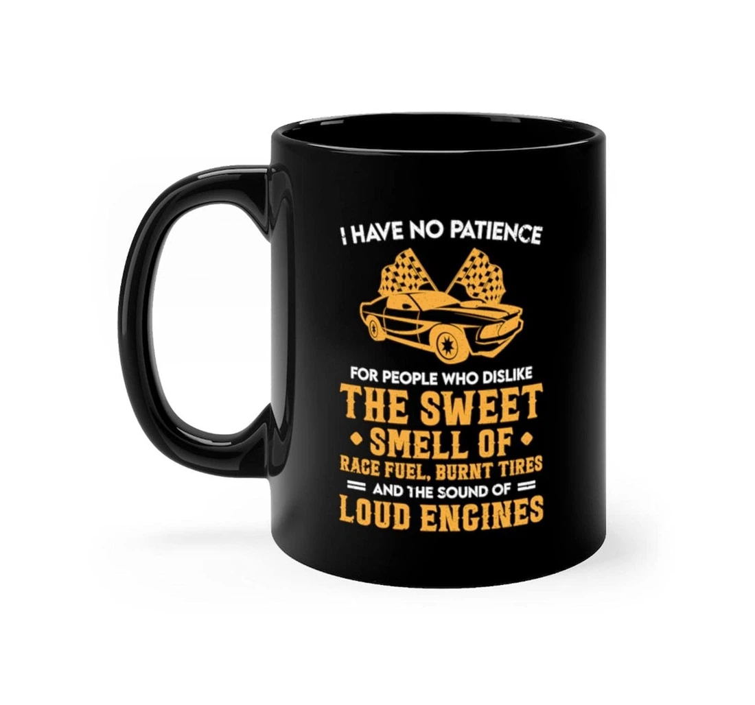 I Have No Patience For People Who Dislike The Sweet Smell Of Race Fuels Car Racing Ceramic Mug Print On Both Sides