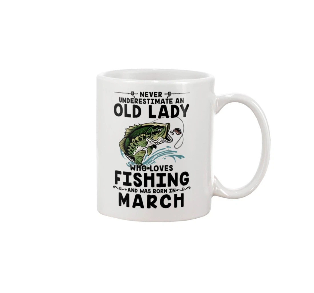 Old Lady Who Loves Fishing Was Born In March Ceramic Mug Print On Both Sides