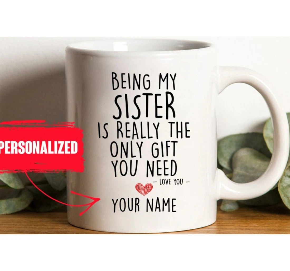 Sister Being My Sister Is Really The Only You Need Ceramic Mug Print On Both Sides