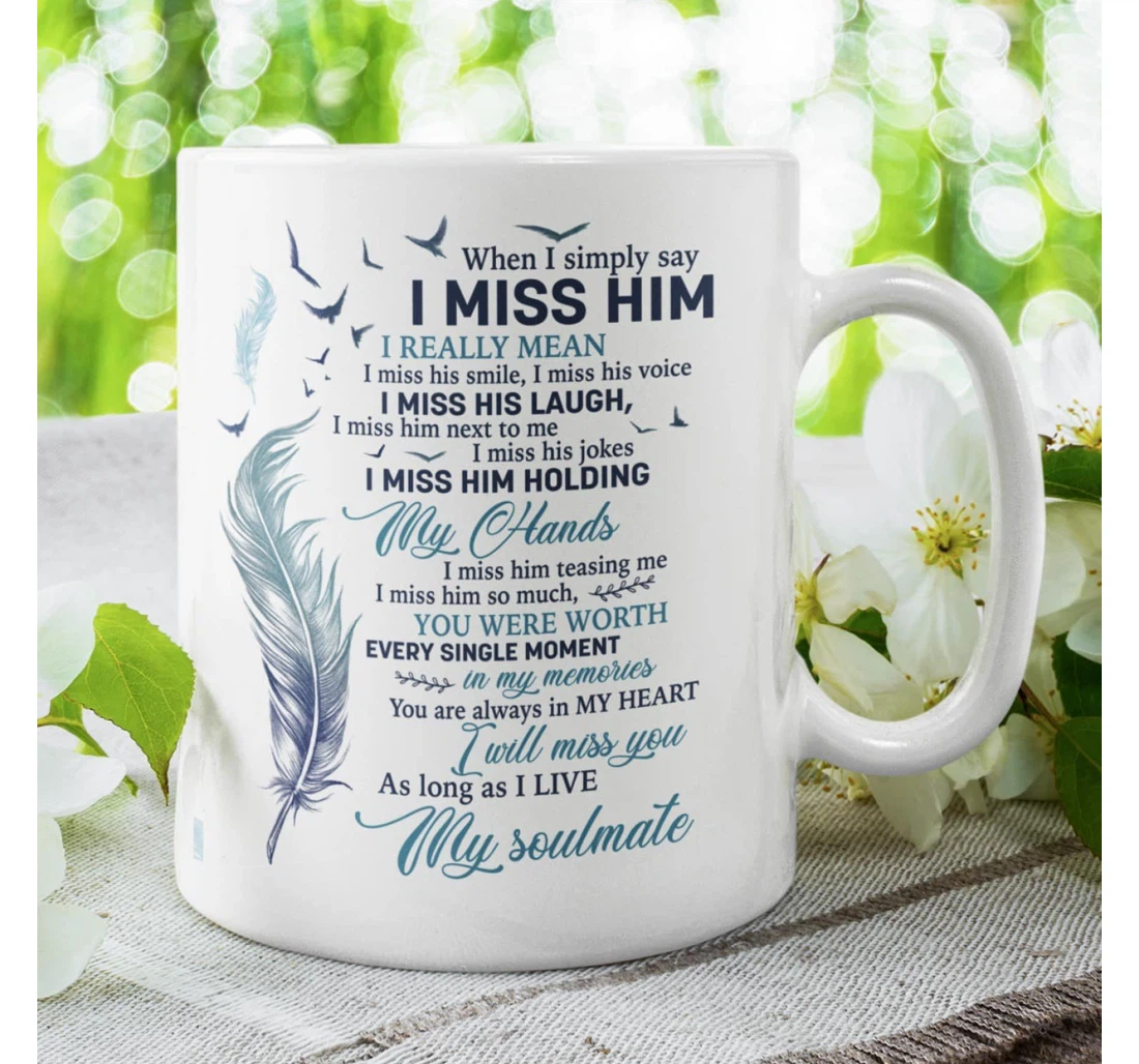 Feather When I Simply Say I Miss Him Husband Wings Memorial Loss Husband For Widow For Family Friend For Her Ceramic Mug Print On Both Sides