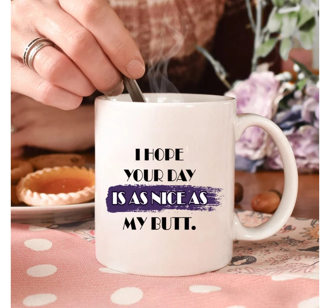 Couple Quote I Hope Your Day Is As Nice As My Butt Funny Valentine For Her For Him Mugs Ceramic Mug Print On Both Sides