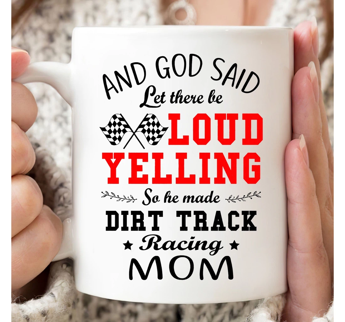 Racing And God Said Let It Be Loud And Yelling Funny For Racing Lovers He Made Dirt Track Racing Mom On Thanks Giving Ceramic Mug Print On Both Sides