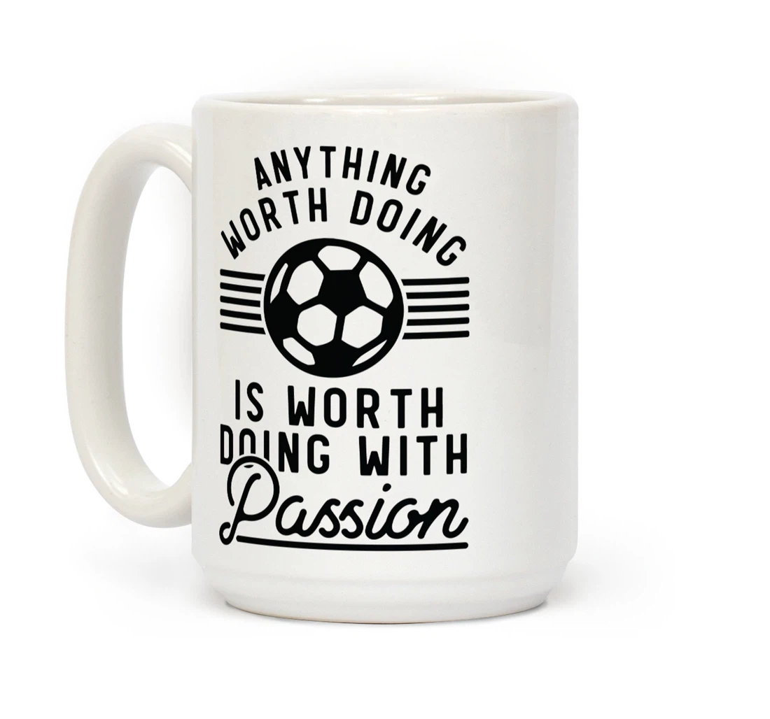 Anything Worth Doing Is Worth Doing With Passion Soccer For Soccer Lover Ceramic Mug Print On Both Sides