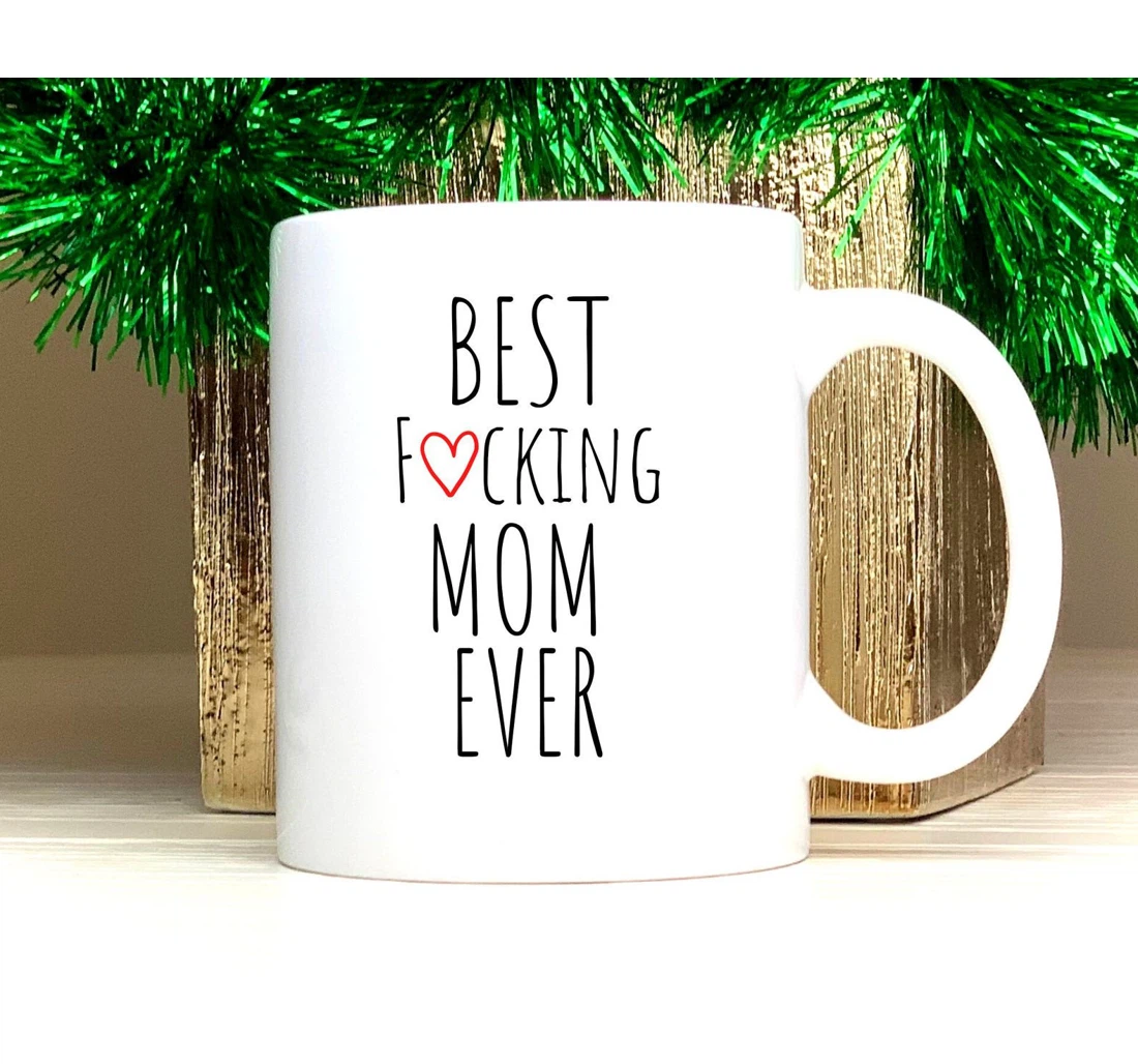 Funny Mom Best Fucking Mom Ever Ceramic Mug Print On Both Sides