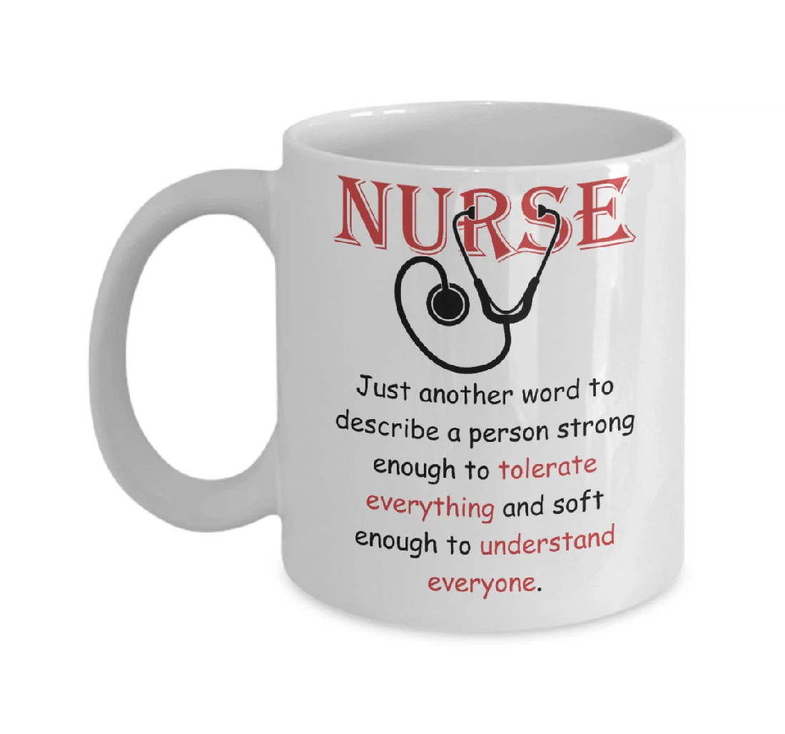 Nurse Just Another Word To Describe A Person Enough Strong To Tolerate Everything For Nurse Nurse Day Ceramic Mug Print On Both Sides