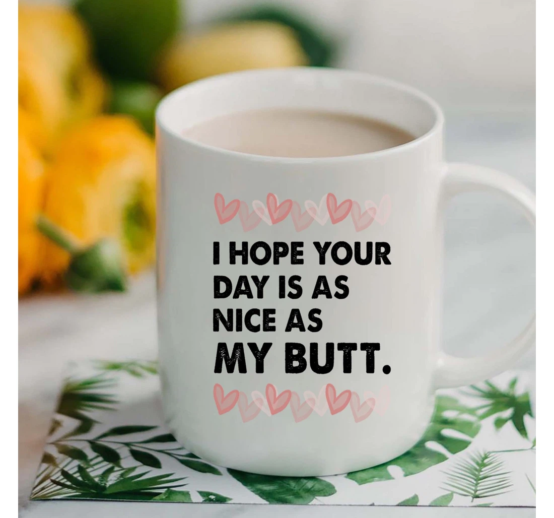 Loving Couple I Hope Your Day Is As Nice As My Butt Valentine Wedding For Her For Him Mugs Ceramic Mug Print On Both Sides