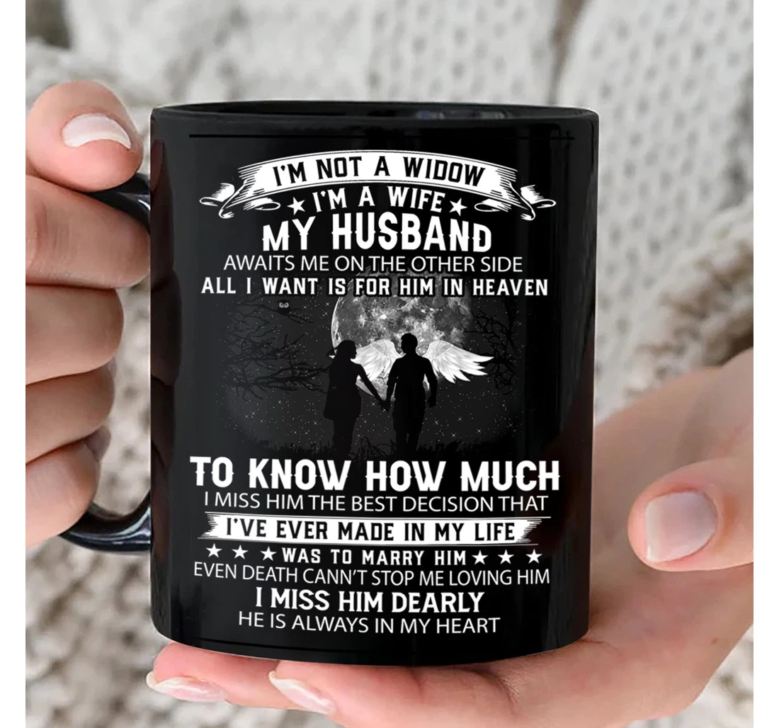 I'm Not A Widow I'm A Wife To A Husband Memorial Oz For Women To Husband In Heaven Ceramic Mug Print On Both Sides